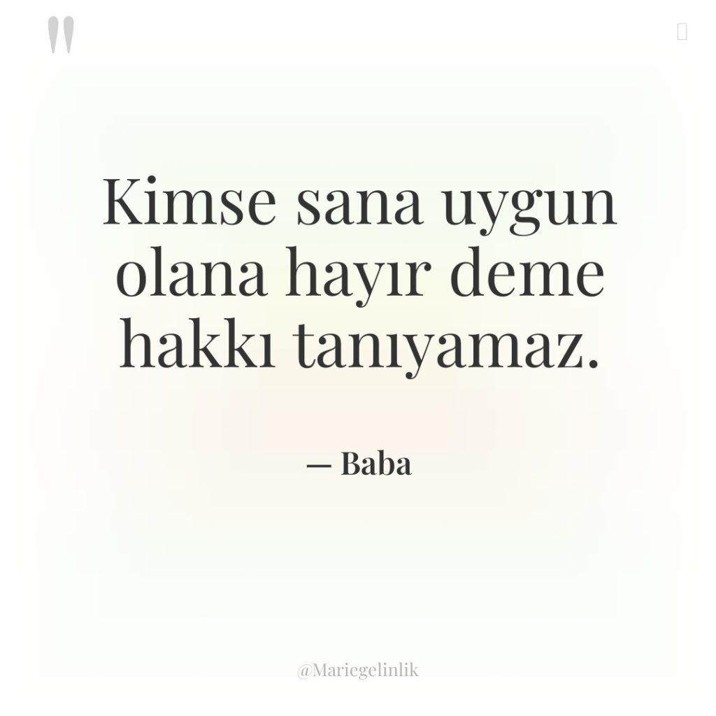 Kimse sana uygun olana hayır deme hakkı tanıyamaz.