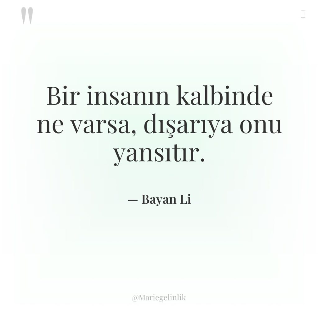 Bir insanın kalbinde ne varsa, dışarıya onu yansıtır.