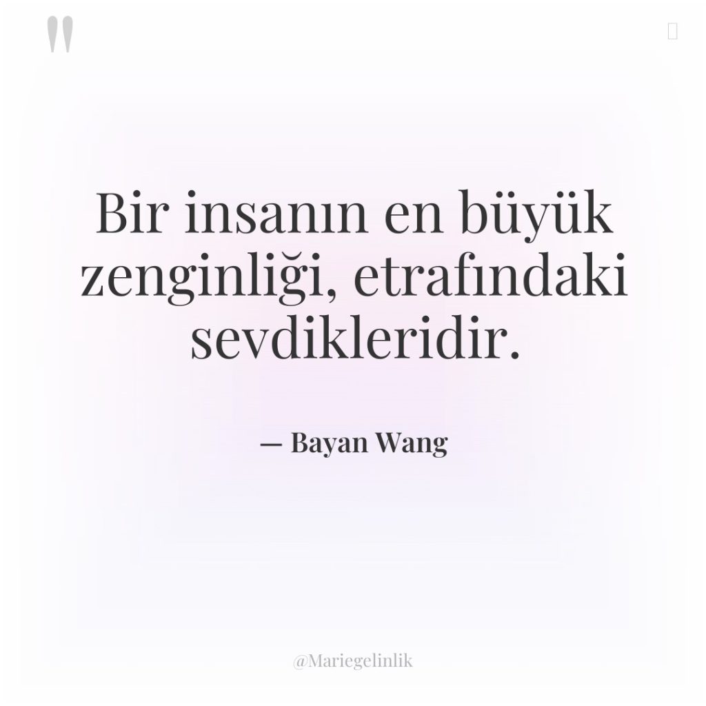 Bir insanın en büyük zenginliği, etrafındaki sevdikleridir.