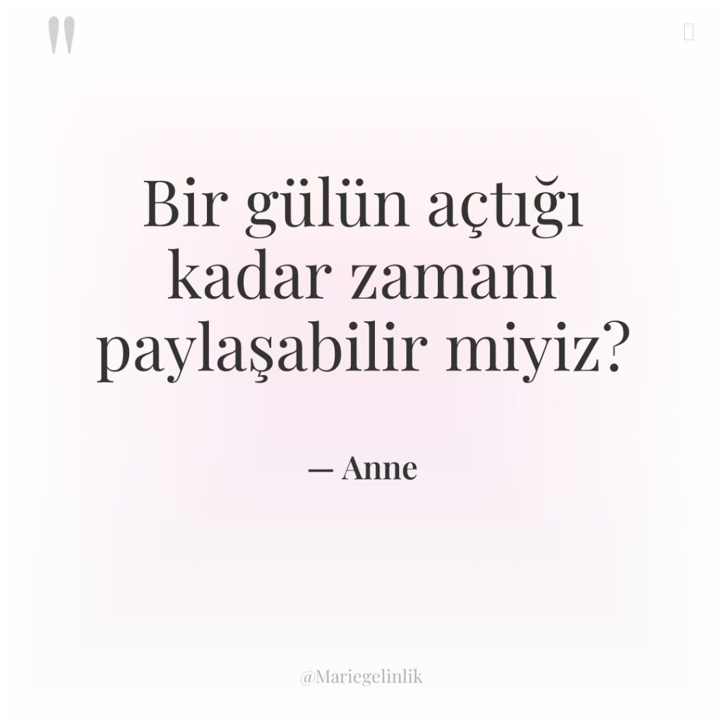 Bir gülün açtığı kadar zamanı paylaşabilir miyiz?