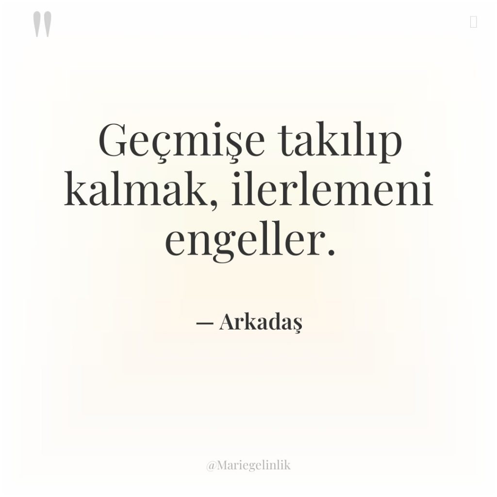 Geçmişe takılıp kalmak, ilerlemeni engeller.