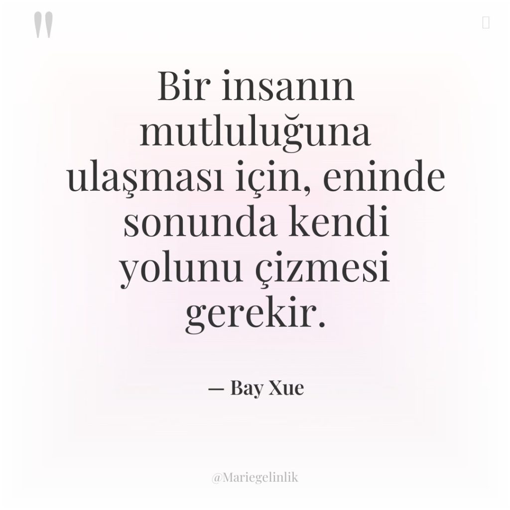 Bir insanın mutluluğuna ulaşması için, eninde sonunda kendi yolunu çizmesi…