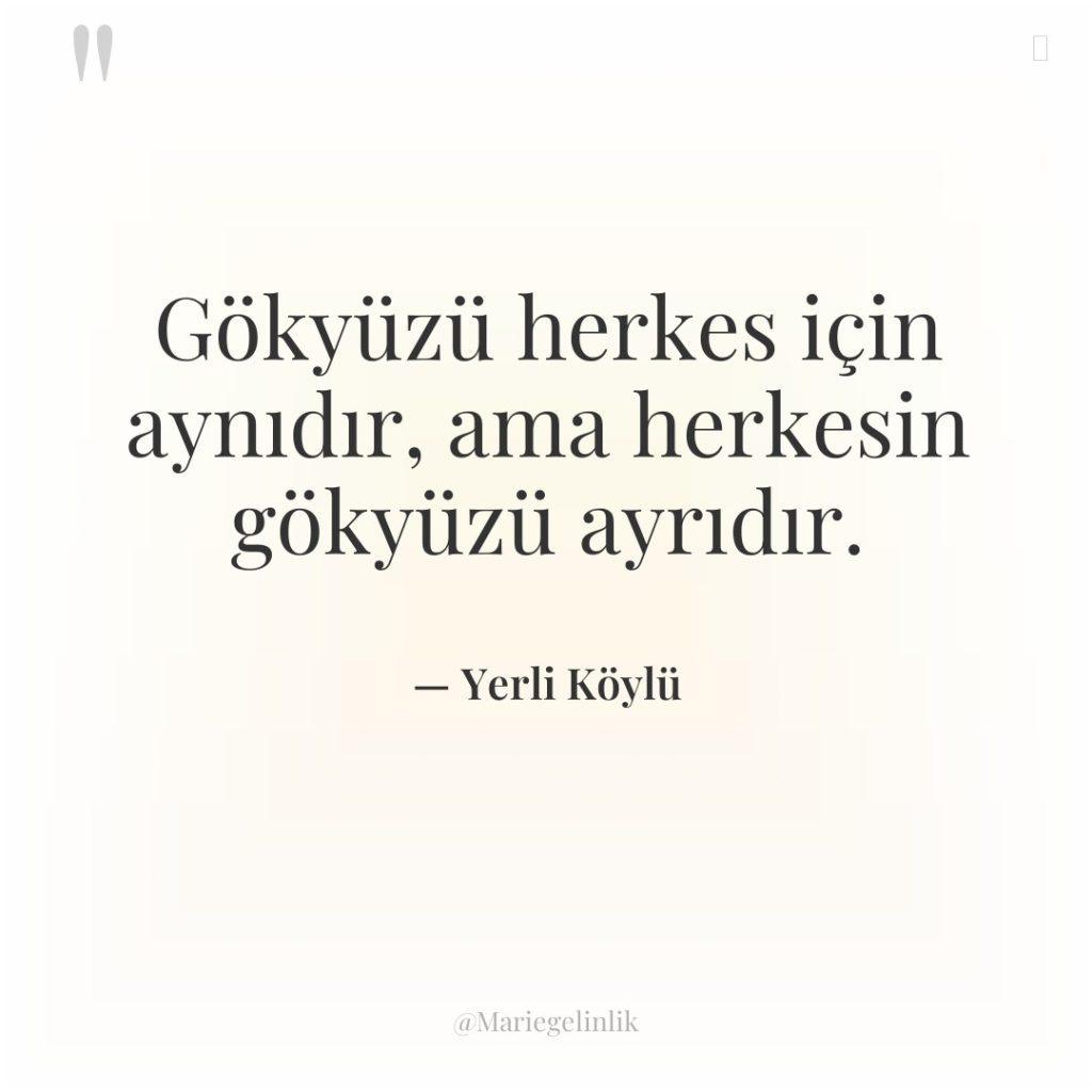 Gökyüzü herkes için aynıdır, ama herkesin gökyüzü ayrıdır.