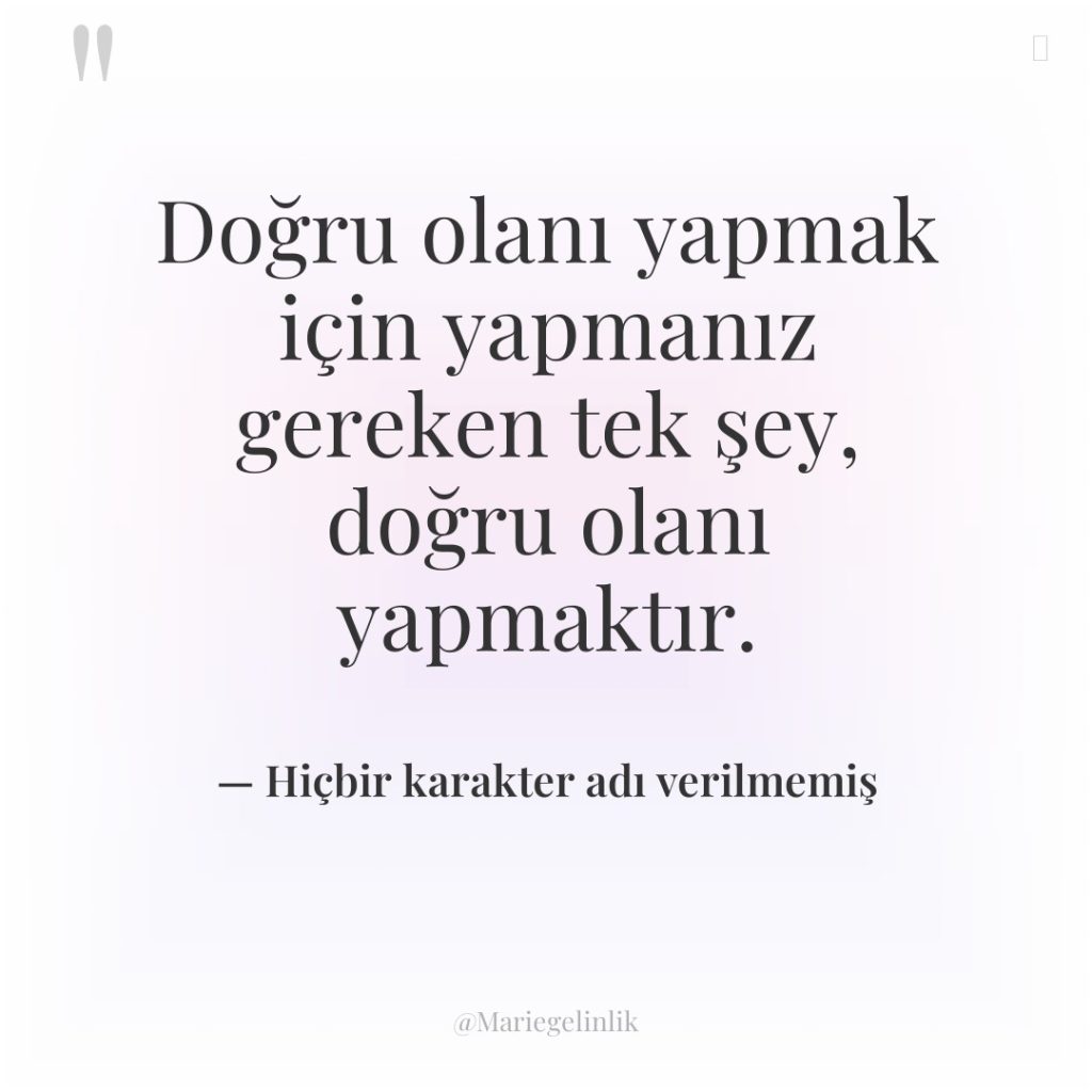 Doğru olanı yapmak için yapmanız gereken tek şey, doğru olanı…