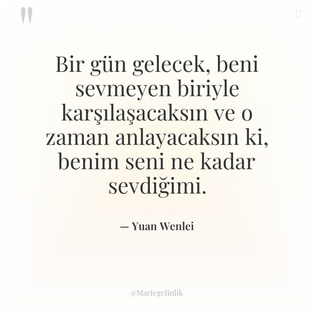 Bir gün gelecek, beni sevmeyen biriyle karşılaşacaksın ve o zaman…