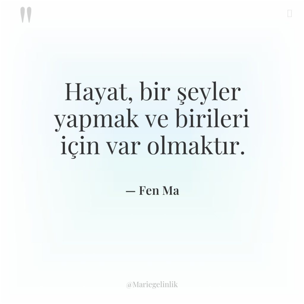 Hayat, bir şeyler yapmak ve birileri için var olmaktır.