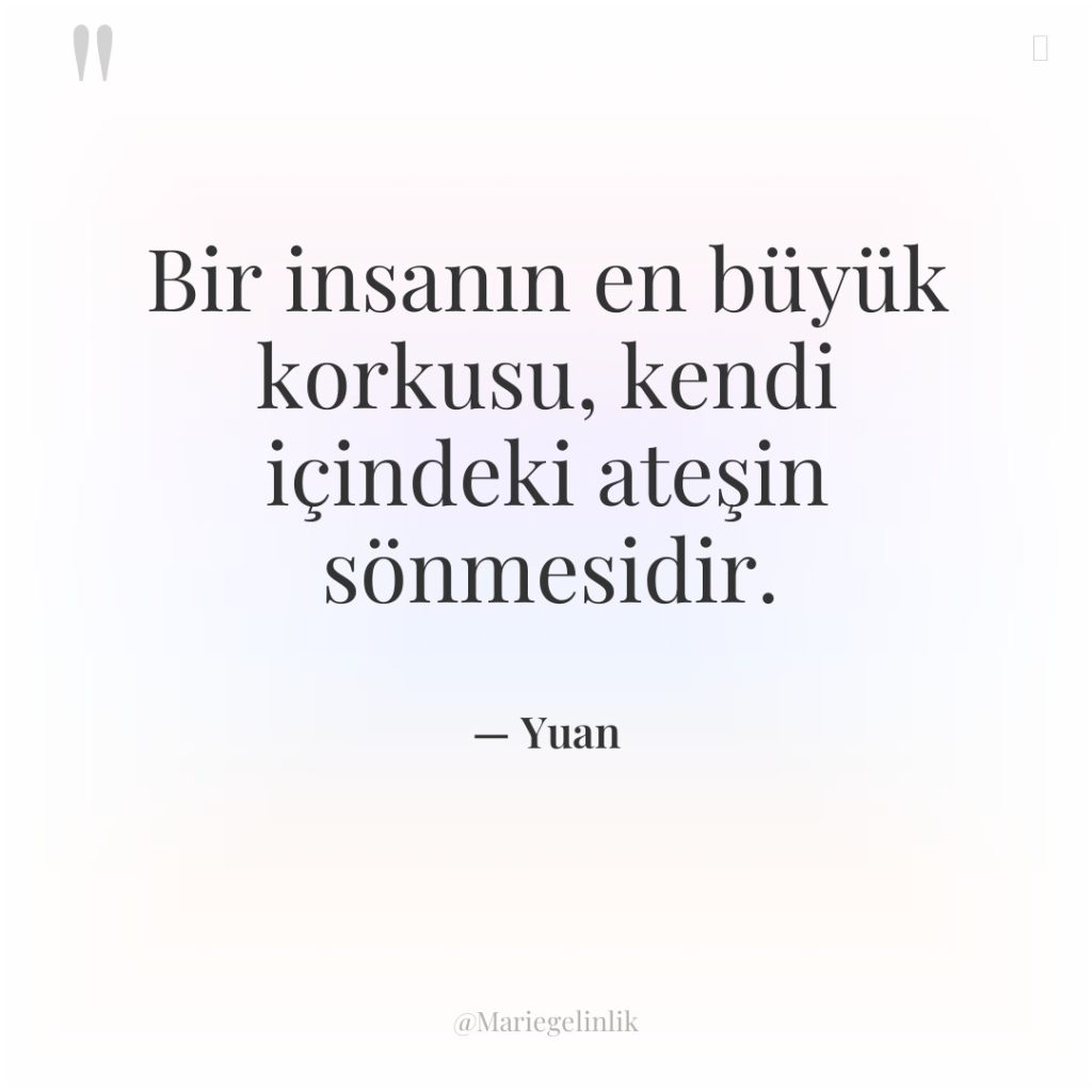 Bir insanın en büyük korkusu, kendi içindeki ateşin sönmesidir.