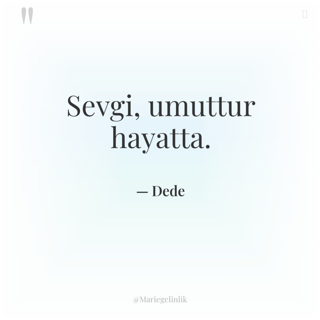 Sevgi, umuttur hayatta.