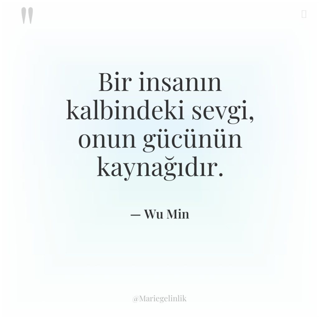 Bir insanın kalbindeki sevgi, onun gücünün kaynağıdır.