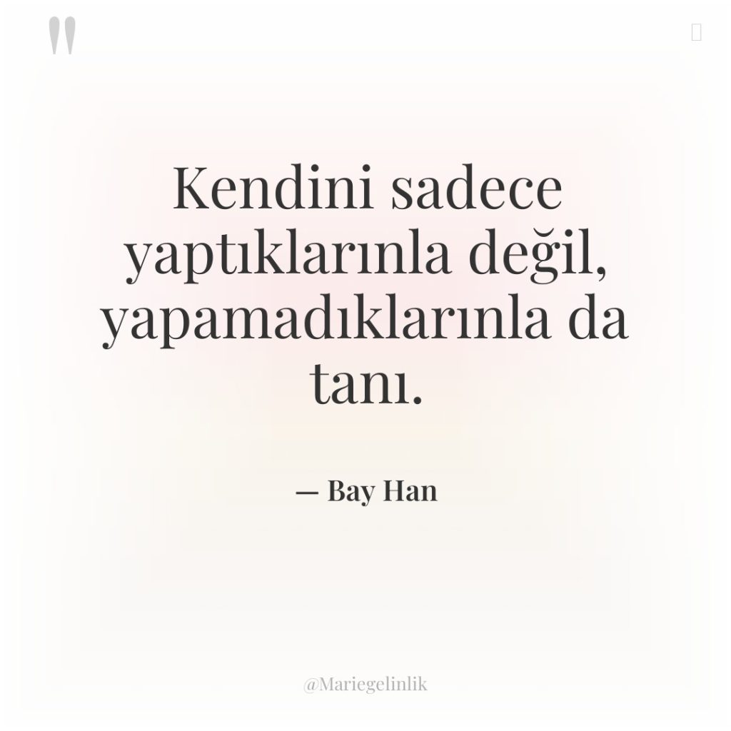 Kendini sadece yaptıklarınla değil, yapamadıklarınla da tanı.