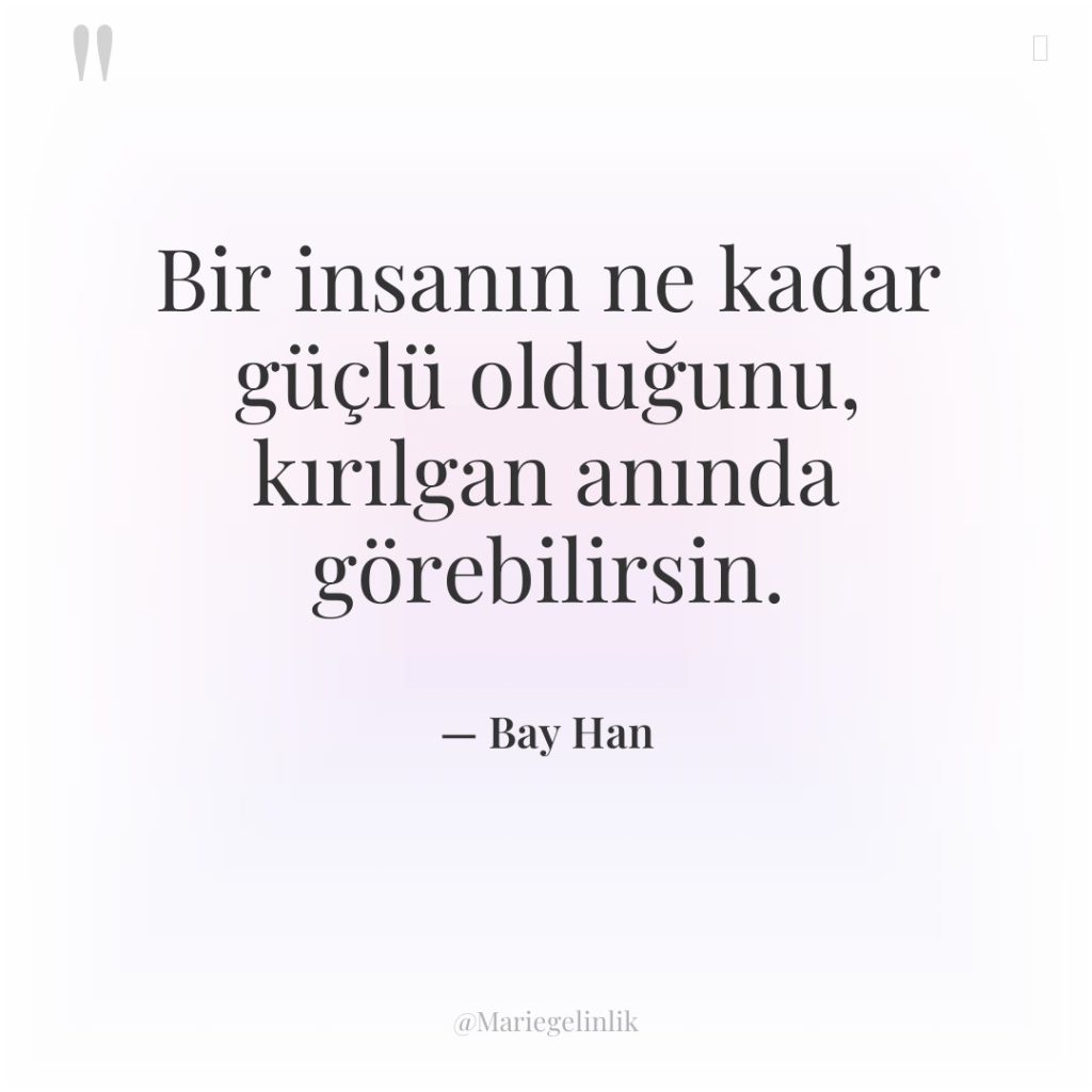 Bir insanın ne kadar güçlü olduğunu, kırılgan anında görebilirsin.