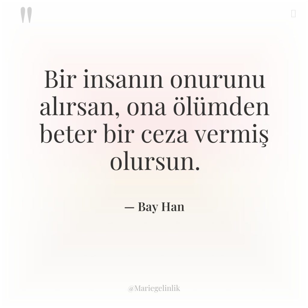 Bir insanın onurunu alırsan, ona ölümden beter bir ceza vermiş…