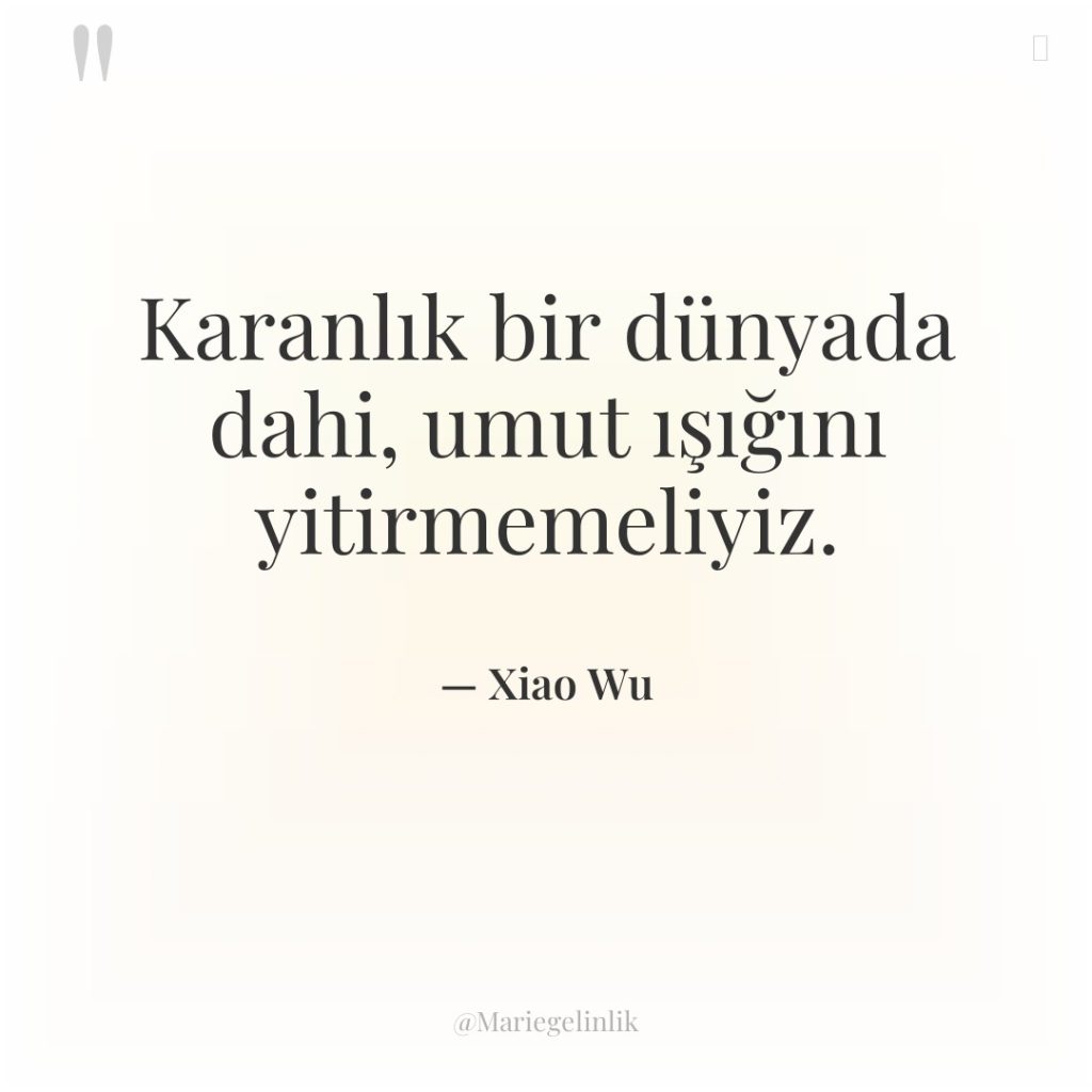 Karanlık bir dünyada dahi, umut ışığını yitirmemeliyiz.