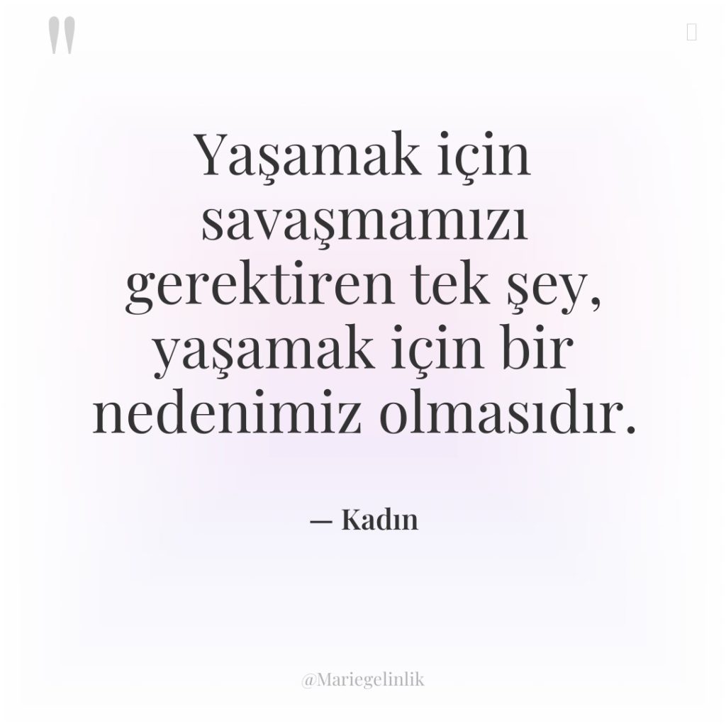 Yaşamak için savaşmamızı gerektiren tek şey, yaşamak için bir nedenimiz…