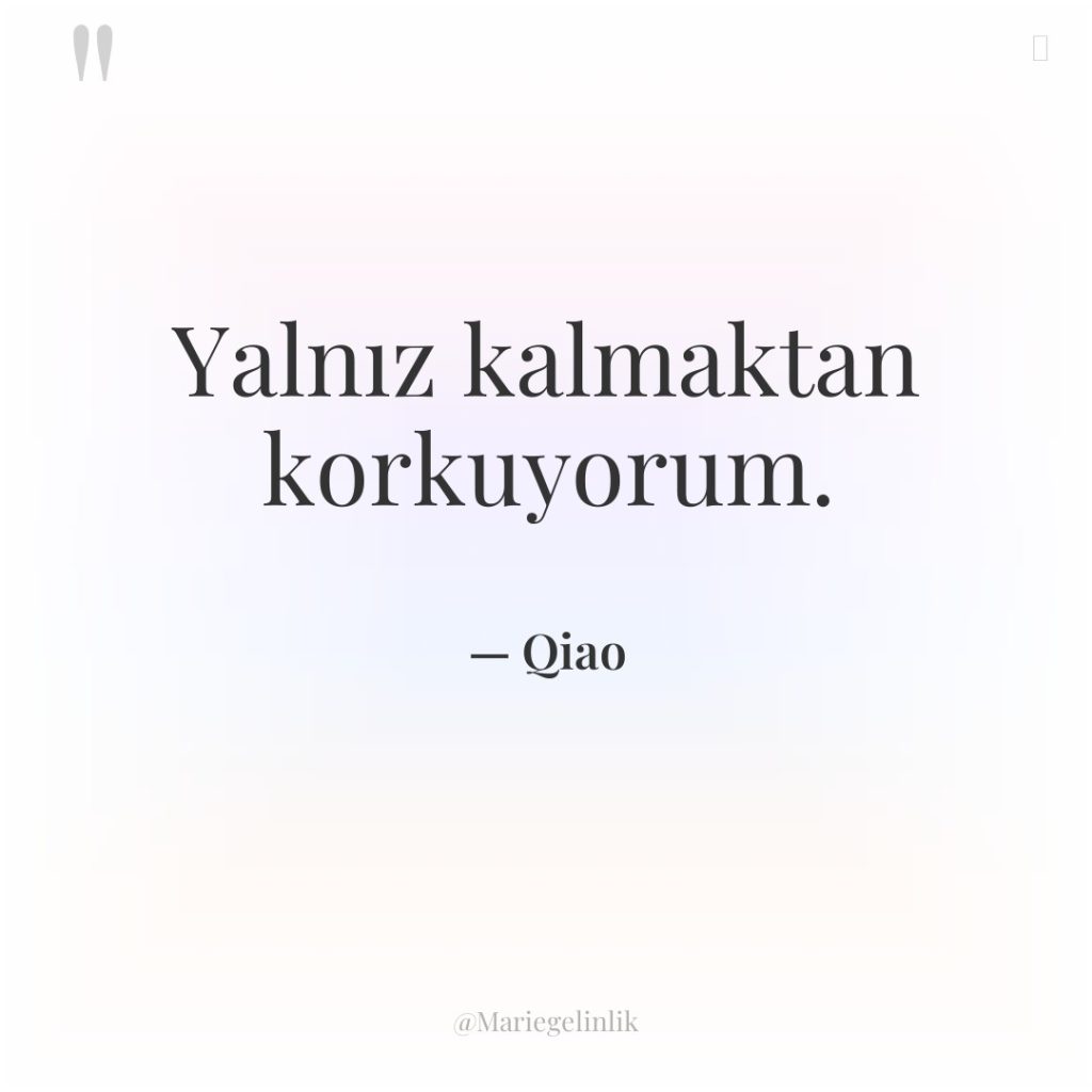 Yalnız kalmaktan korkuyorum.