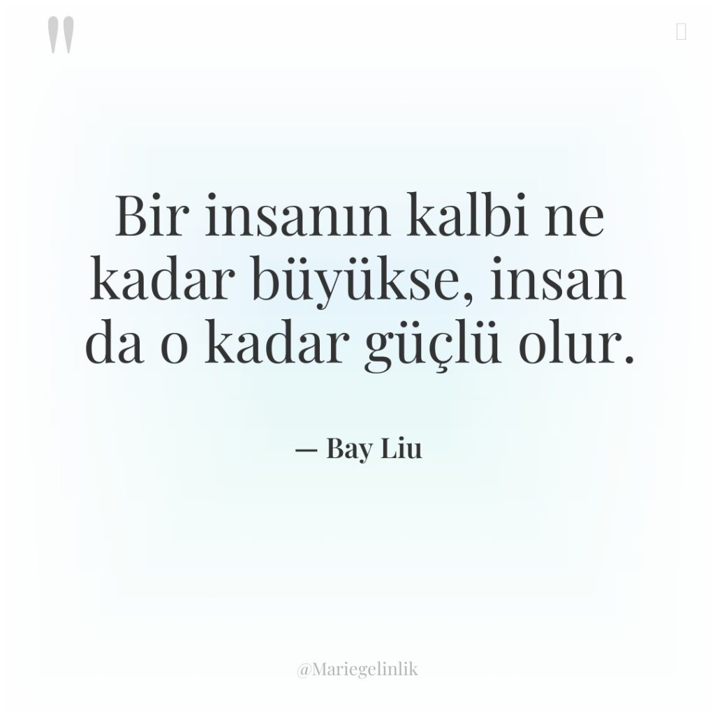 Bir insanın kalbi ne kadar büyükse, insan da o kadar…