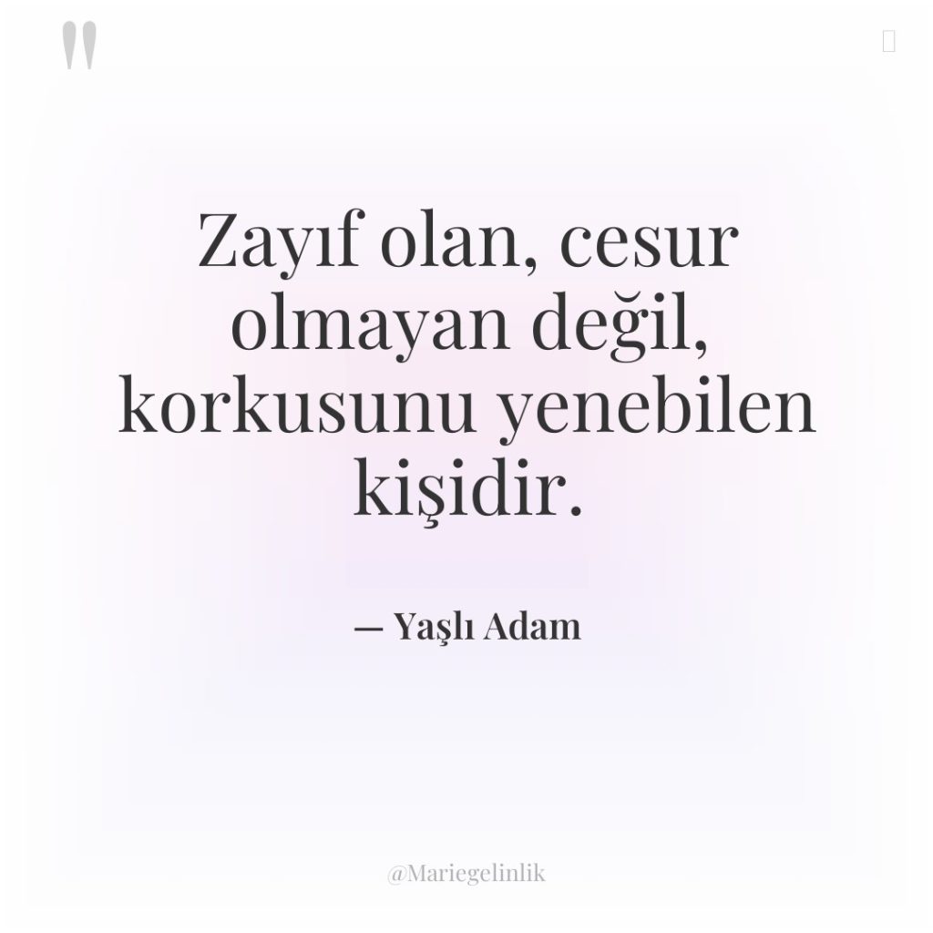 Zayıf olan, cesur olmayan değil, korkusunu yenebilen kişidir.
