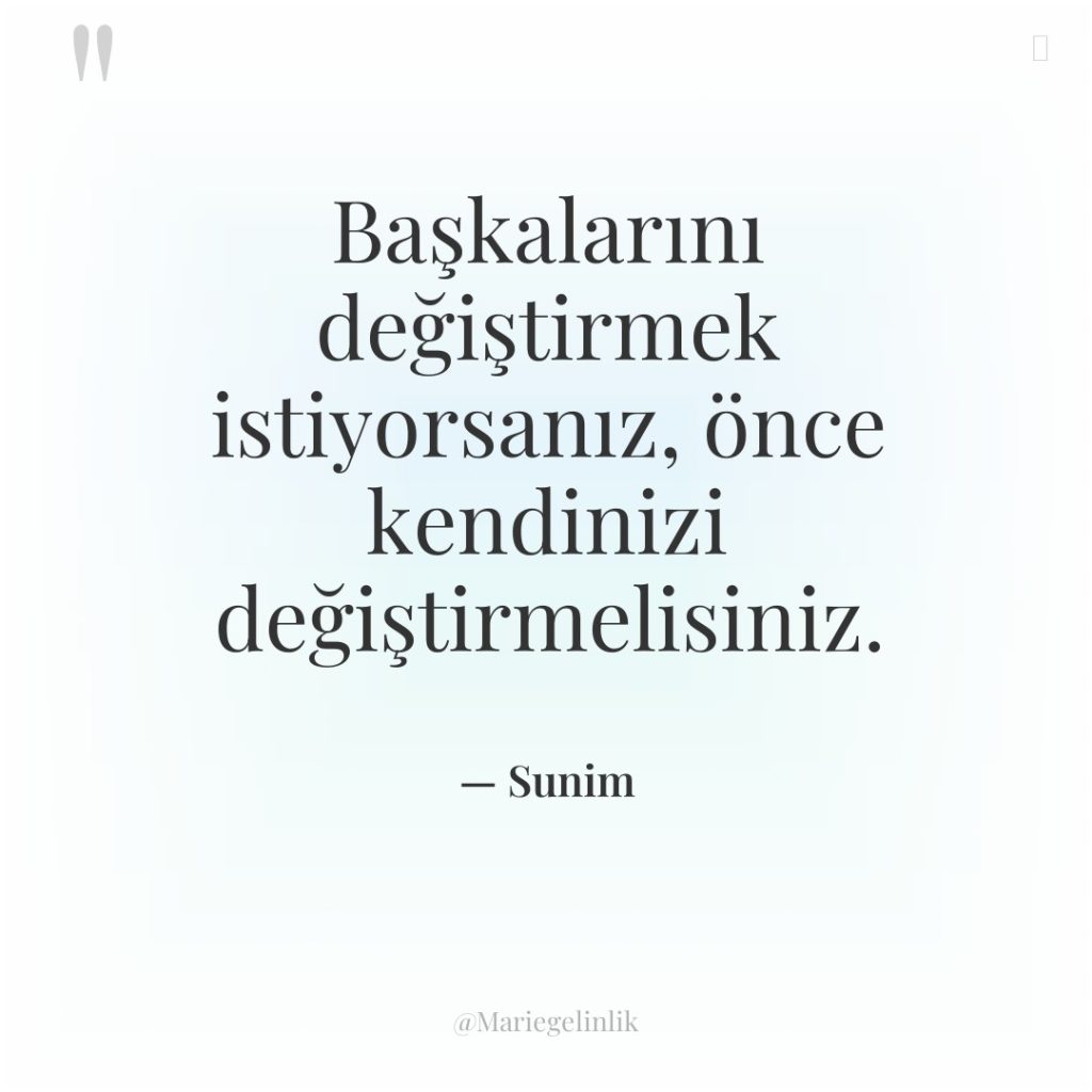 Başkalarını değiştirmek istiyorsanız, önce kendinizi değiştirmelisiniz.