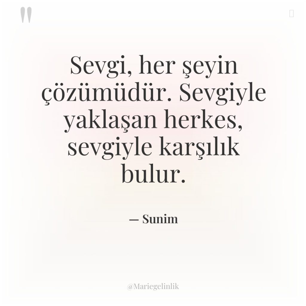 Sevgi, her şeyin çözümüdür. Sevgiyle yaklaşan herkes, sevgiyle karşılık bulur.