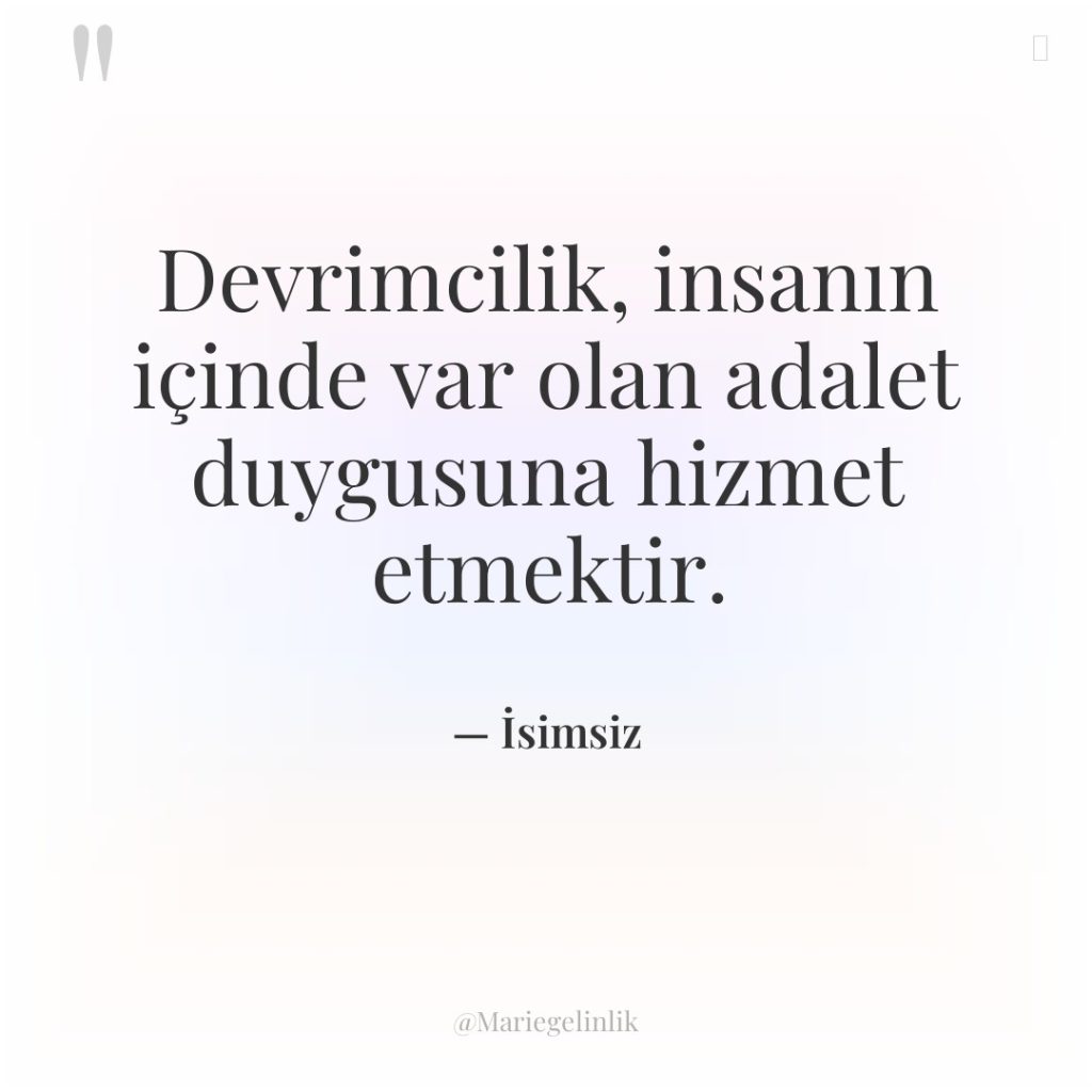 Devrimcilik, insanın içinde var olan adalet duygusuna hizmet etmektir.
