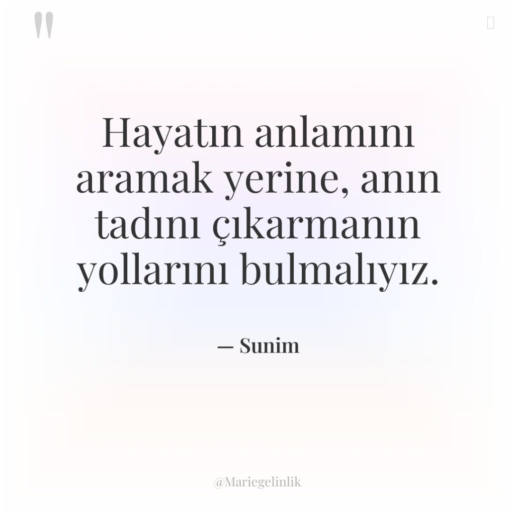 Hayatın anlamını aramak yerine, anın tadını çıkarmanın yollarını bulmalıyız.