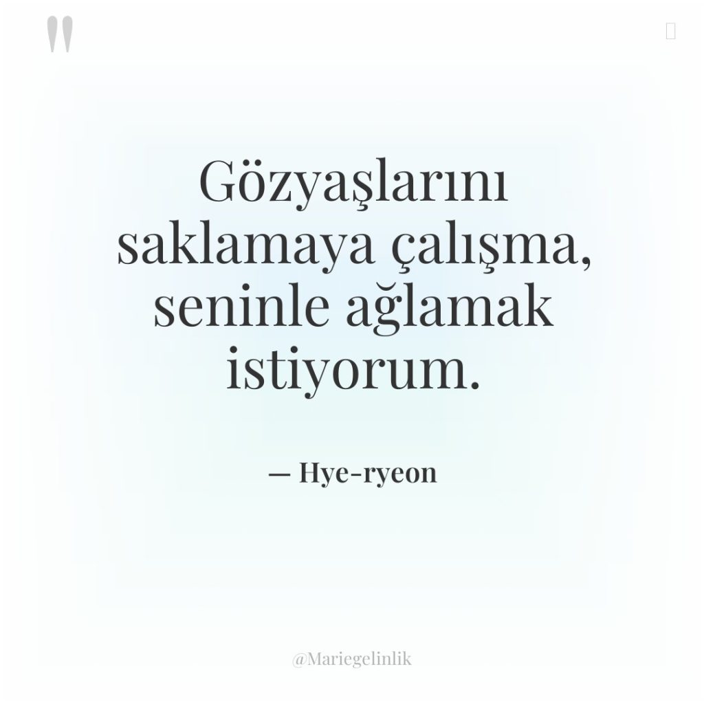 Gözyaşlarını saklamaya çalışma, seninle ağlamak istiyorum.