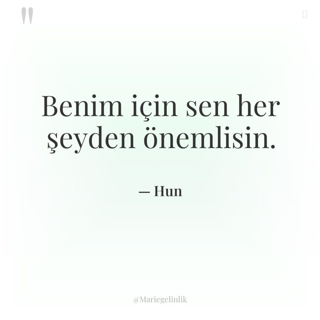 Benim için sen her şeyden önemlisin.