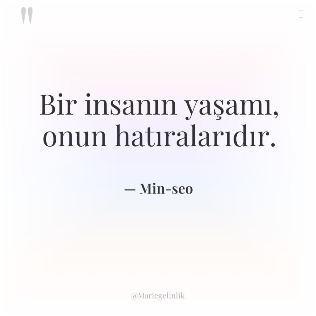 Bir insanın yaşamı, onun hatıralarıdır.