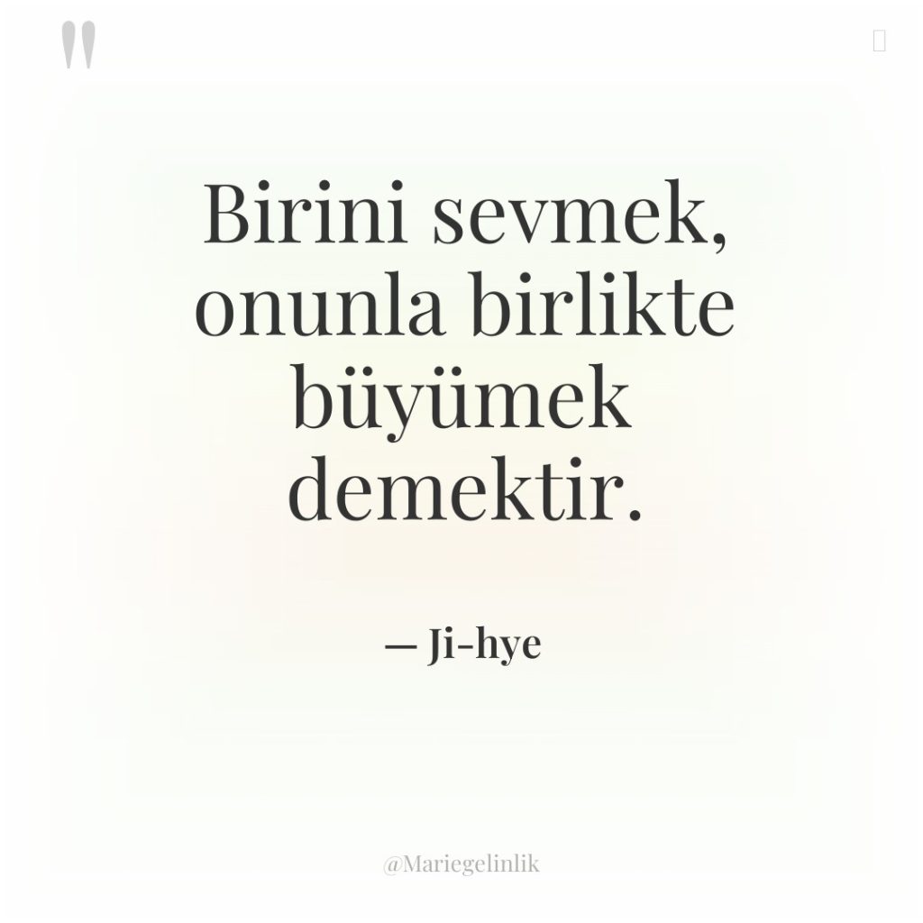 Birini sevmek, onunla birlikte büyümek demektir.