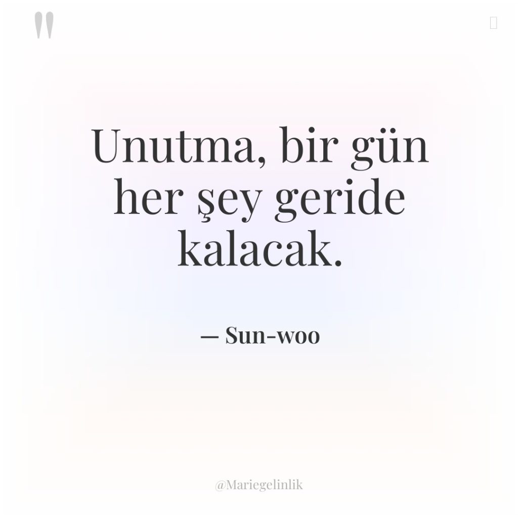 Unutma, bir gün her şey geride kalacak.