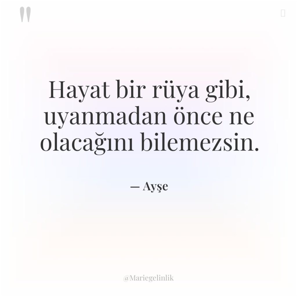 Hayat bir rüya gibi, uyanmadan önce ne olacağını bilemezsin.