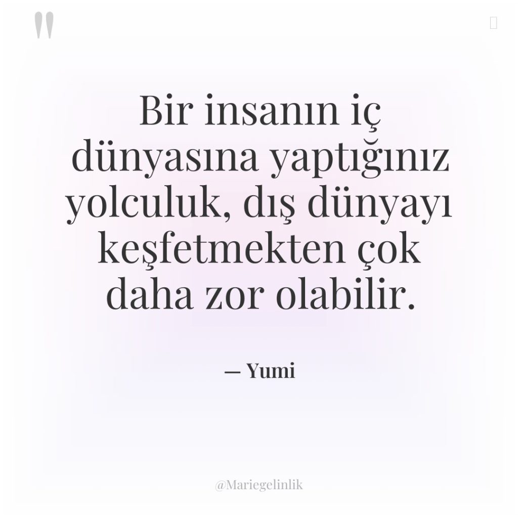 Bir insanın iç dünyasına yaptığınız yolculuk, dış dünyayı keşfetmekten çok…