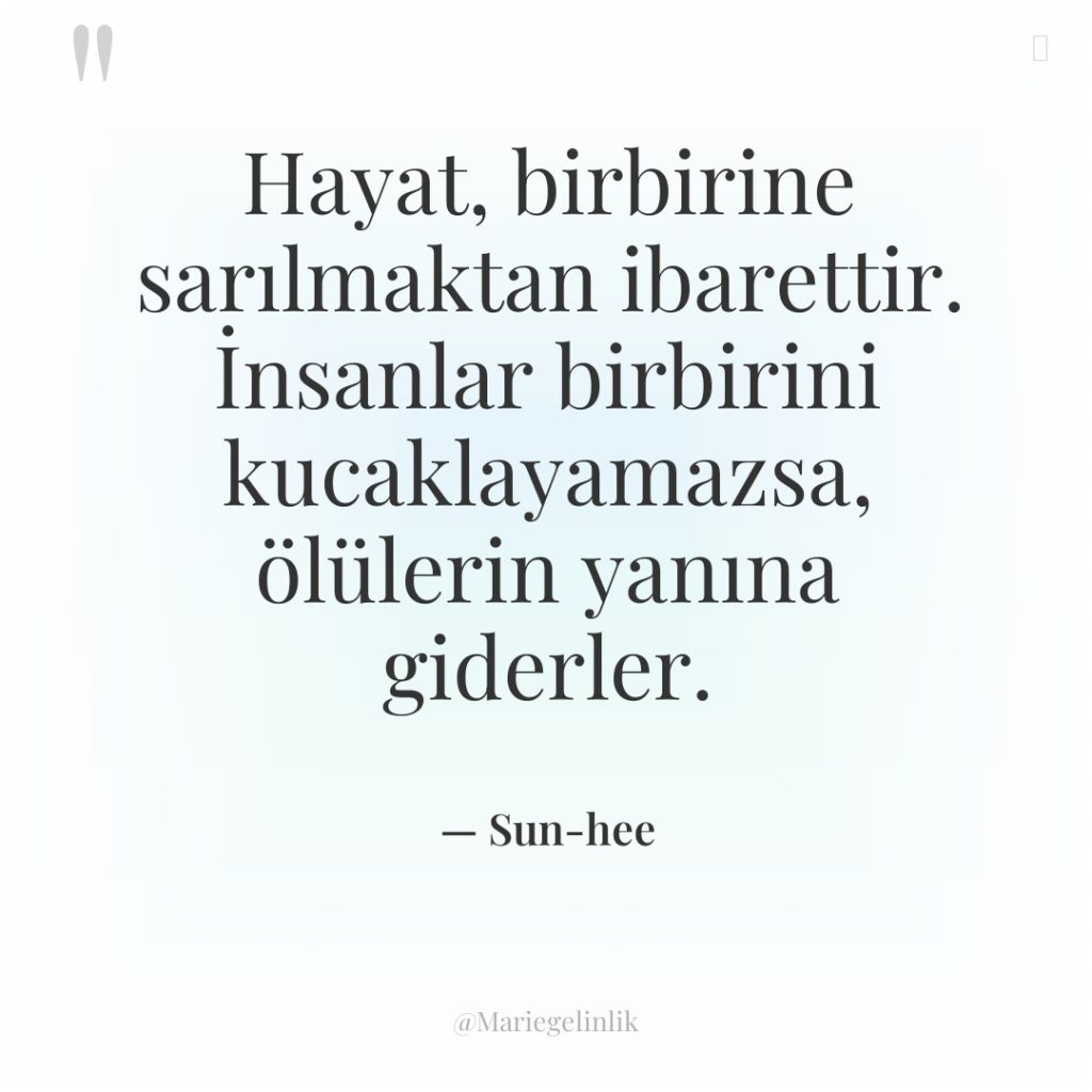 Hayat, birbirine sarılmaktan ibarettir. İnsanlar birbirini kucaklayamazsa, ölülerin yanına giderler.