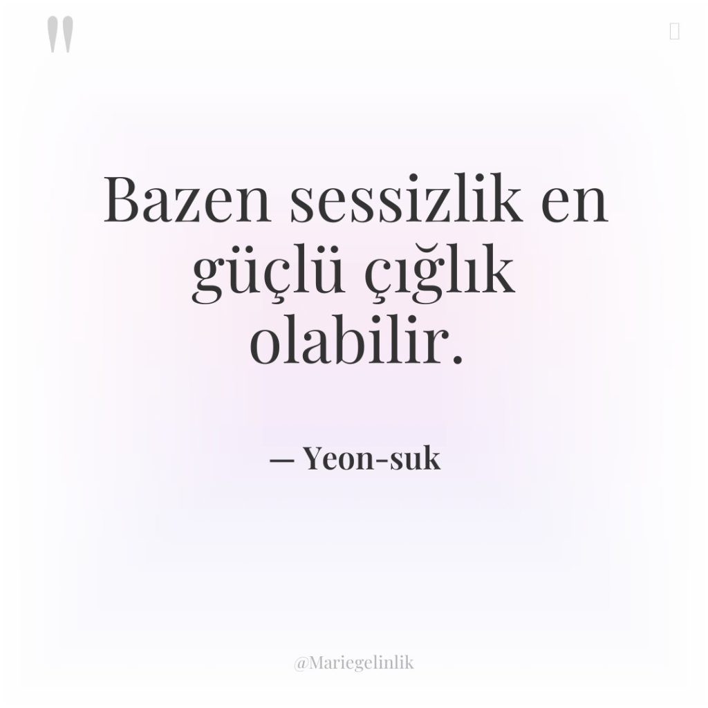 Bazen sessizlik en güçlü çığlık olabilir.