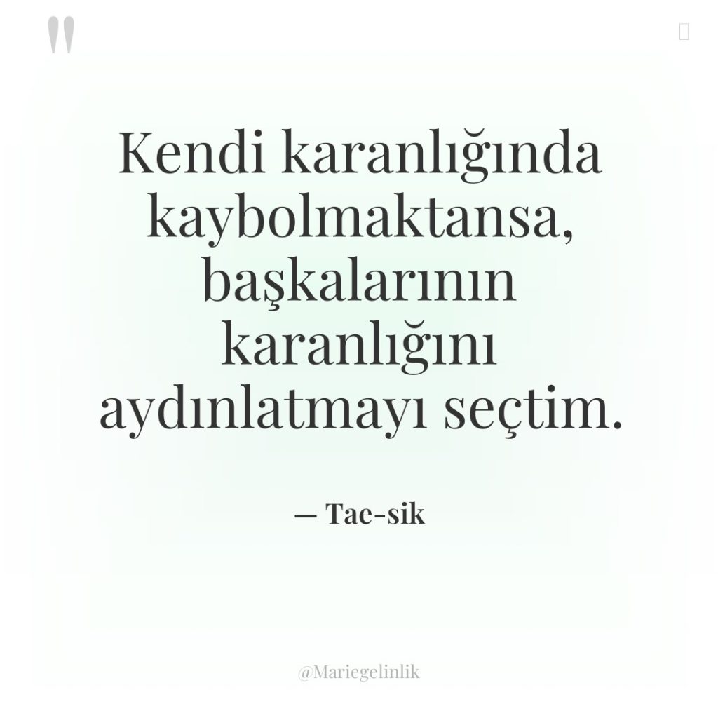 Kendi karanlığında kaybolmaktansa, başkalarının karanlığını aydınlatmayı seçtim.