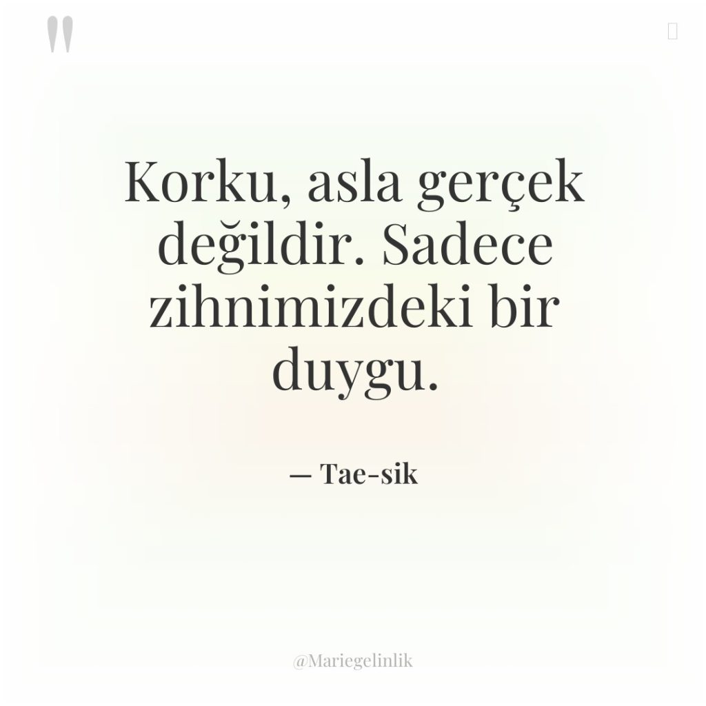 Korku, asla gerçek değildir. Sadece zihnimizdeki bir duygu.