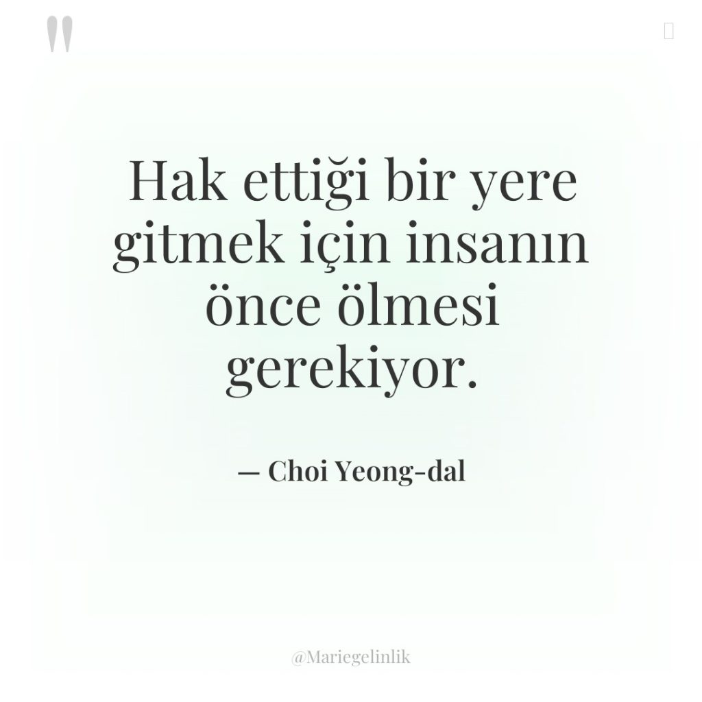 Hak ettiği bir yere gitmek için insanın önce ölmesi gerekiyor.