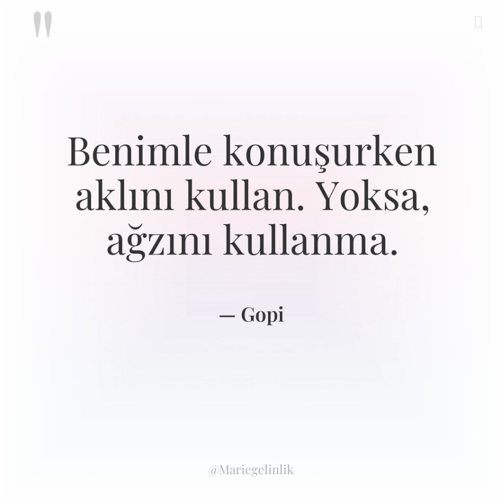 Benimle konuşurken aklını kullan. Yoksa, ağzını kullanma.