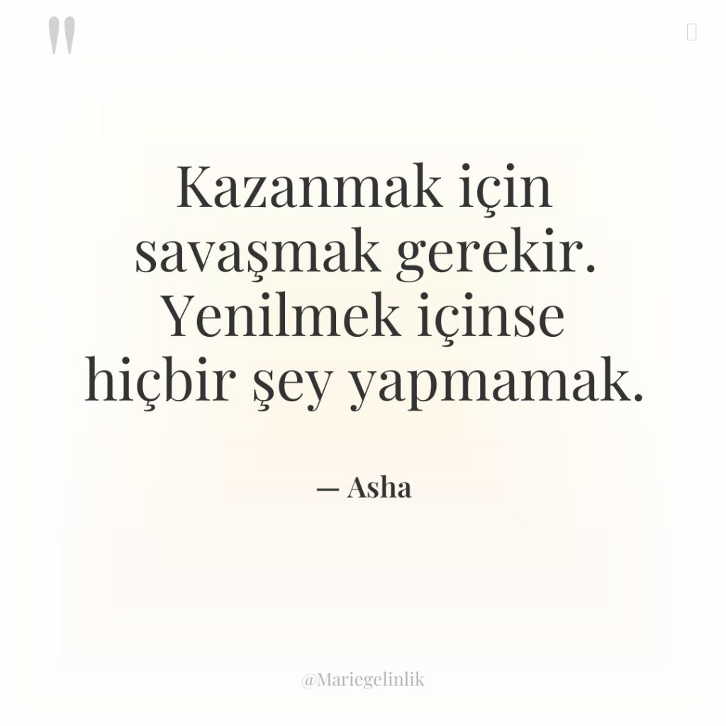 Kazanmak için savaşmak gerekir. Yenilmek içinse hiçbir şey yapmamak.