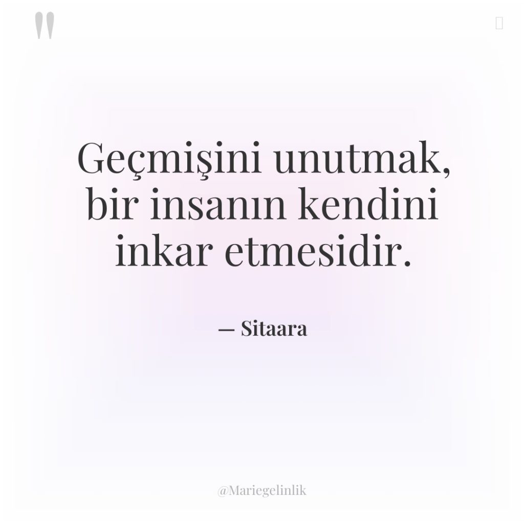 Geçmişini unutmak, bir insanın kendini inkar etmesidir.