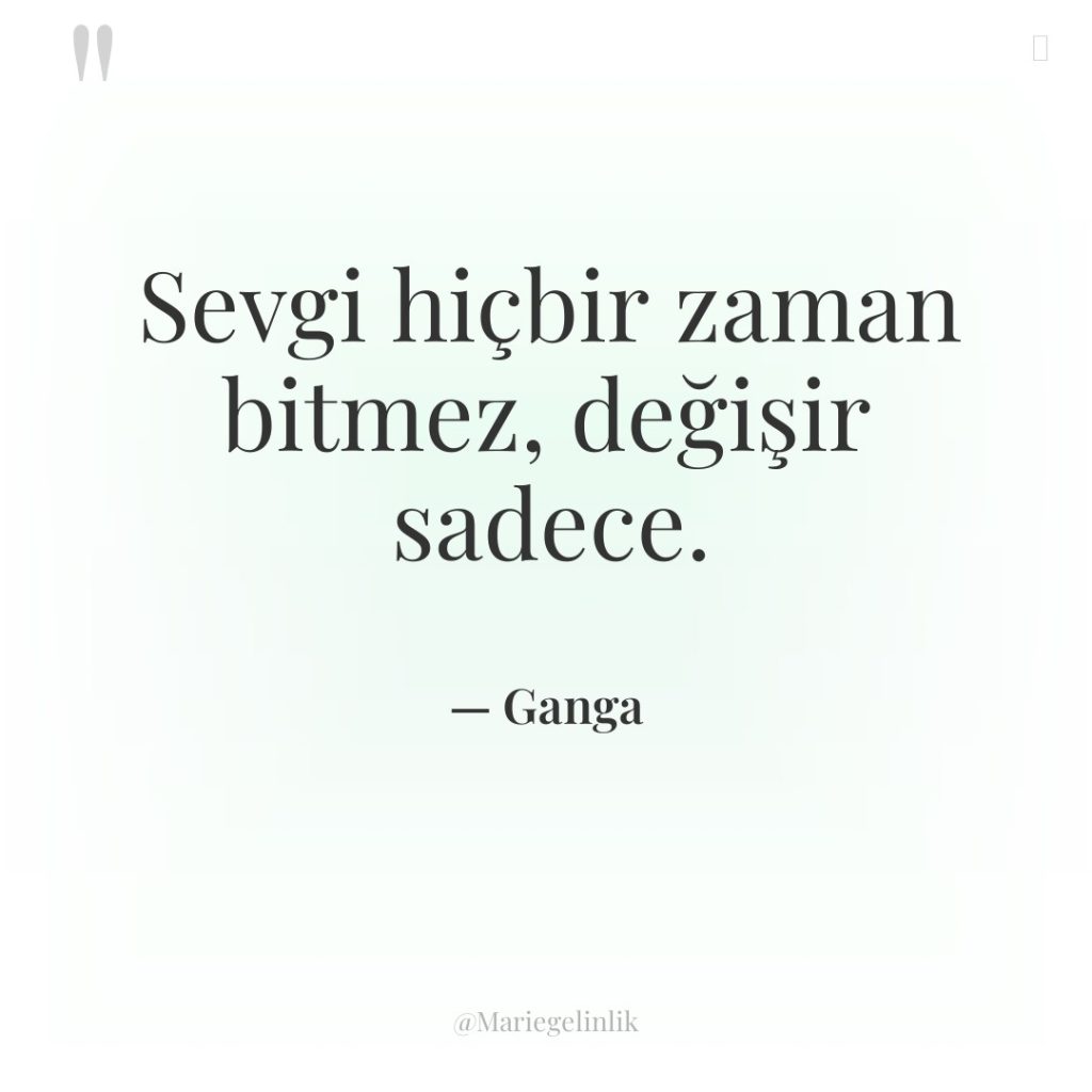 Sevgi hiçbir zaman bitmez, değişir sadece.