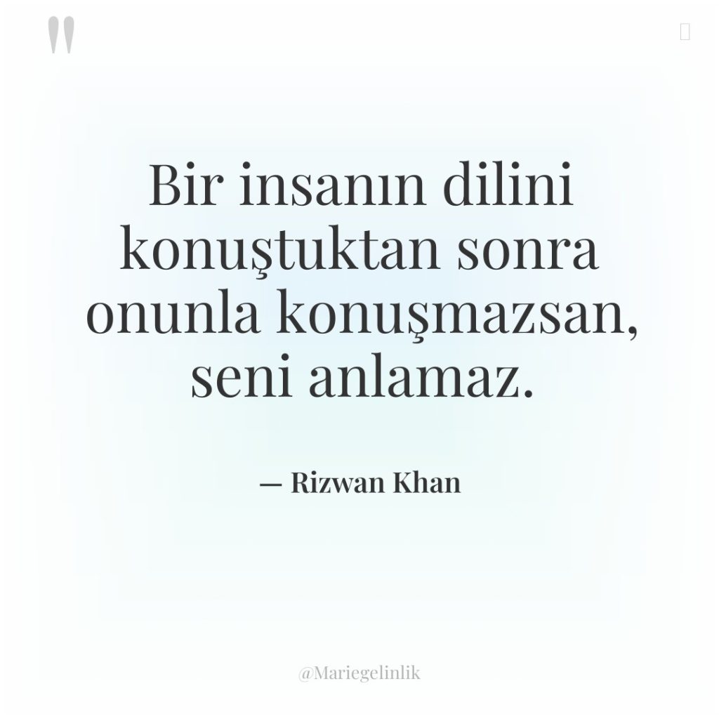 Bir insanın dilini konuştuktan sonra onunla konuşmazsan, seni anlamaz.