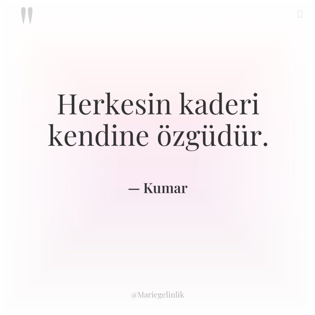 Herkesin kaderi kendine özgüdür.
