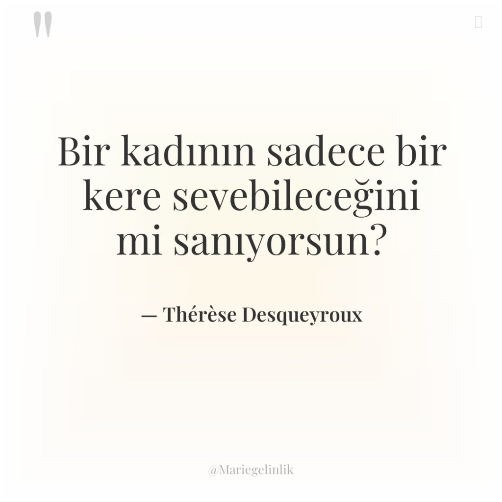 Bir kadının sadece bir kere sevebileceğini mi sanıyorsun?