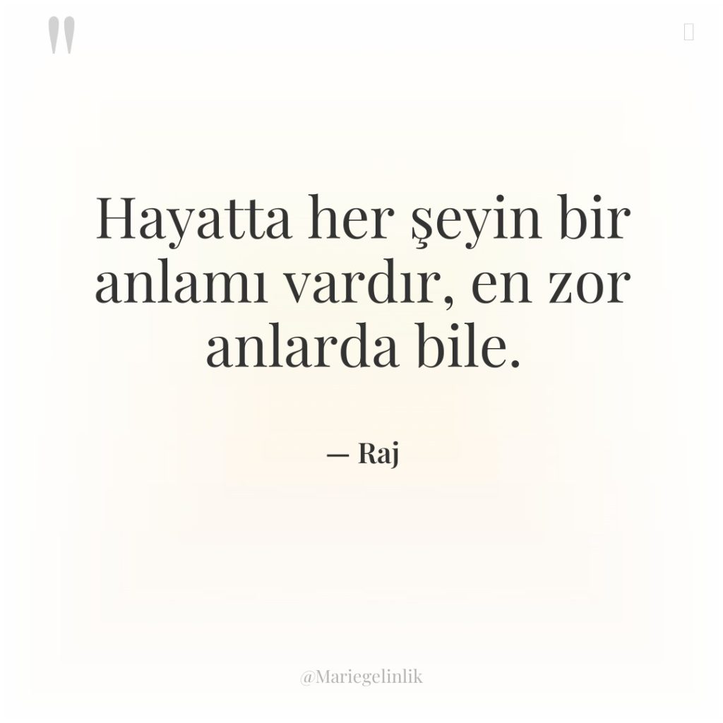 Hayatta her şeyin bir anlamı vardır, en zor anlarda bile.