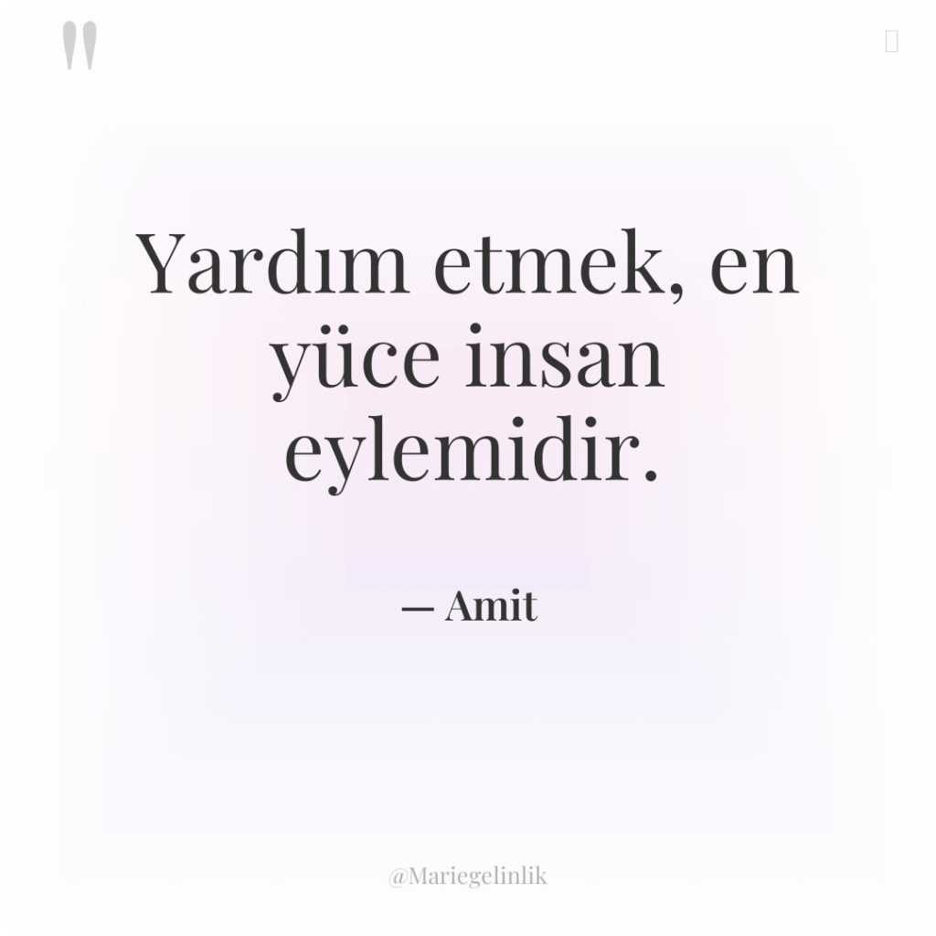 Yardım etmek, en yüce insan eylemidir.