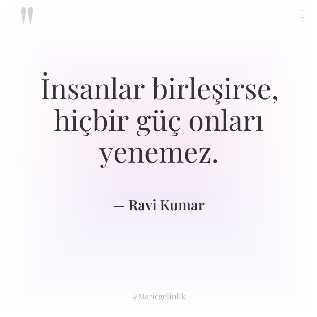 İnsanlar birleşirse, hiçbir güç onları yenemez.