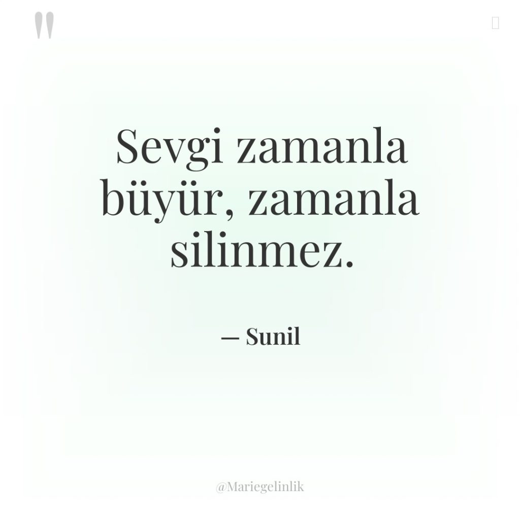 Sevgi zamanla büyür, zamanla silinmez.