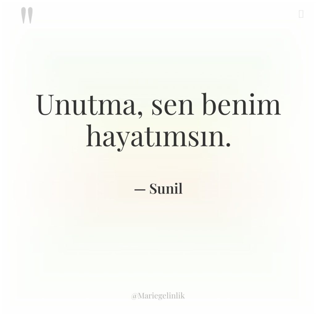 Unutma, sen benim hayatımsın.