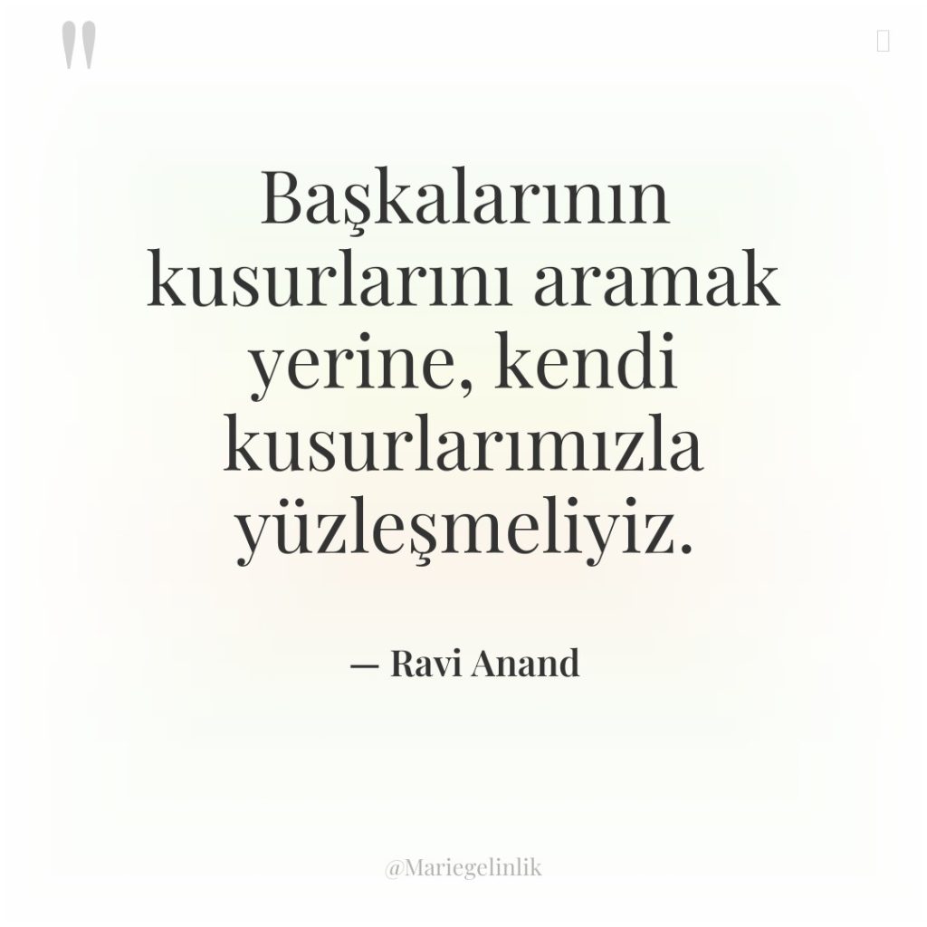 Başkalarının kusurlarını aramak yerine, kendi kusurlarımızla yüzleşmeliyiz.